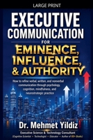 Executive Communication for Eminence, Influence, Authority Building: How to refine verbal, written, and unspoken language through psychology, cognition, mindfulness, and neurostrategic practice B0H2ZQXMY1 Book Cover