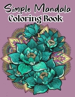 Simple Mandalas Coloring Book: A Coloring Book with Stress and Anxiety Relieving Floral Mandalas B0BRDJYQV6 Book Cover