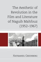 The Aesthetic of Revolution in the Film and Literature of Naguib Mahfouz (1952-1967) 0739183699 Book Cover