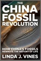 The China Fossil Revolution: How China’s Fossils Rewrote the History of Life B0GXJJFTL2 Book Cover