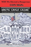 Why We Elected a Dangerous Con Man: White Chalk Crime(TM) - the fraud in our schools that is destroying our democracy! 1690758384 Book Cover