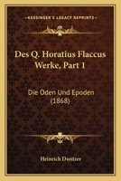 Des Q. Horatius Flaccus Werke, Part 1: Die Oden Und Epoden (1868) 1120463831 Book Cover