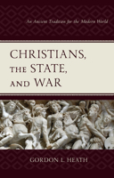 Christians, the State, and War: An Ancient Tradition for the Modern World 1978712901 Book Cover