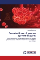 Examinations of venous system diseases: Clinical and functional examinations of venous system diseases in the lower extremities and their correlation 3838370392 Book Cover