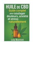 Huile de CBD : Guide complet pour soulager douleurs, anxiété et stress naturellement: huile cbd contre anxiétésoulagement naturel sans médicaments (French Edition) B0FKB8PJVD Book Cover