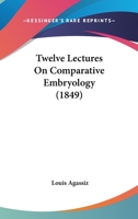 Twelve Lectures On Comparative Embryology 1167182847 Book Cover