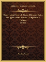 Osservazioni Sopra Il Fiume Clitunno Detto In Oggi Le Vene Situato Tra Spoleto, E Fuligno (1753) 1104889757 Book Cover