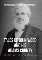Tales of John Wood and His Adams County: Observing the Bicentennial 1663265925 Book Cover