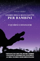Storie Della Buonanotte Per Bambini: Unicorni e Dinosauri. Fantastici Racconti per Aiutare i Bambini a Rilassarsi ed Addormentarsi Velocemente la Sera Facendo Sogni Meravigliosi. 1914384865 Book Cover