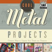 Cool Metal Projects: Creative Ways to Upcycle Your Trash Into Treasure 1617834343 Book Cover