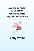 Healing by Faith: 33 Christian Affirmations for Physical Restoration B0F1NJVGRS Book Cover