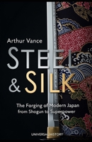 Steel & Silk: The Forging of Modern Japan from Shogun to Superpower: The Forging of Modern Japan from Shogun to Superpower B0GSRJJJL6 Book Cover