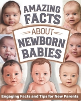 Amazing Facts About Newborn Babies: Wonderful World of Babies' First Days with Engaging Facts and Tips for New Parents B0DR6Q7GDY Book Cover