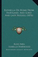 Elfinella Or Home From Fairyland, And Lord And Lady Russell 1166040151 Book Cover