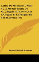 Lettre de Mr. l'Abb� S*** � Mlle de G***, B�guine d'Anvers, Sur l'Origine Et Le Progr�s de Son Institut... 0341044237 Book Cover