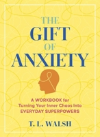 Gift of Anxiety : Turning Your Inner Chaos into Everyday Superpowers 1965636357 Book Cover