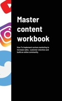 Master content workbook: How To Implement nurture marketing to increase sales, customer retention and build an online community. 1312771151 Book Cover