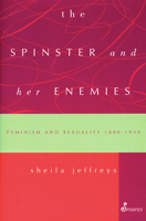 The Spinster and Her Enemies: Feminism and Sexuality 1800-1930 0863580505 Book Cover