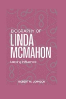 BIOGRAPHY OF LINDA MCMAHON: Lasting Influence B0F2GJSVZD Book Cover