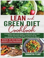 Lean and Green Diet Cookbook: Complete Lean and Green Cookbook With 300+ Quick and Easy Recipes To Burn Fat By Harnessing The Power Of Fueling Hacks Meals Bonus: 30-Day Rapid Weight Loss Program 1802684670 Book Cover