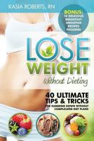 Lose Weight Without Dieting: 40 Ultimate Tips and Tricks For Slimming Down Without Complicated Diet Plans 1500506931 Book Cover