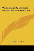 Wanderings By Southern Waters, Eastern Aquitaine 1162716258 Book Cover
