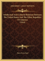 Intellectual And Cultural Relations Between The United States And The Other Republics Of America 1342050711 Book Cover