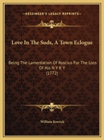 Love In The Suds, A Town Eclogue: Being The Lamentation Of Roscius For The Loss Of His N Y K Y (1772) 1165525666 Book Cover