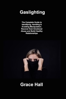 Gaslighting: The Complete Guide to Identifying, Handling & Avoiding Manipulation. Recover from Emotional Abuse and Build Healthy Relationships 1806307731 Book Cover