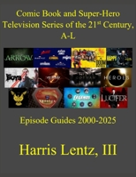 Comic Book and Super-Hero Television Series of the 21st Century, A-L: Episode Guides, 2000-2025 B0GYLK848N Book Cover