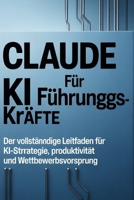Claude KI für Führungskräfte: Der vollständige Leitfaden für KI-Strategie, Produktivität und Wettbewerbsvorsprung (German Edition) B0GQ7989X1 Book Cover