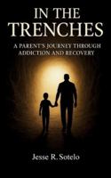 "In The Trenches" Parent's Journey Through Addiction and Recovery B0G14RWH8N Book Cover