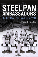 Steelpan Ambassadors: The US Navy Steel Band, 1957-1999 1496812409 Book Cover