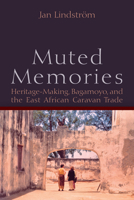 Muted Memories: Heritage-Making, Bagamoyo, and the East African Caravan Trade 1789201721 Book Cover