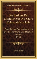 Der Einfluss Der Mystiker Auf Die �ltere K�lner Malerschule, Den Meister Der Madonna Mit Der Bohnenbl�te Und Stephan Lochner 101766109X Book Cover
