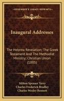 Inaugural Addresses: The Hebrew Revelation; The Greek Testament And The Methodist Ministry; Christian Union 1436881382 Book Cover