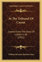 At the Tribunal of Caesar. Leaves From the Story of Luther's Life 101397736X Book Cover