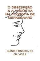 O Desespero & a Angustia na Filosofia de Kierkeggard: Dissertacao de Mestrado (Teses & Dissertacoes) 1981211853 Book Cover