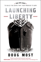 Launching Liberty: The Epic Race to Build the Ships that Took America to War 1668017784 Book Cover