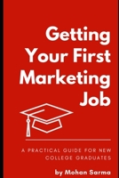 Getting your First Marketing Job: A Practical Guide for New College Graduates 0988268779 Book Cover