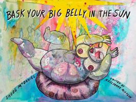 Bask Your Big Belly in the Sun 1735966827 Book Cover