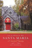 La Capilla de Santa Maria: A Spiritual Tapestry 1641111577 Book Cover