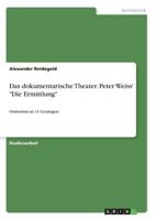 Das dokumentarische Theater. Peter Weiss' "Die Ermittlung": Oratorium in 11 Gesängen 3668557764 Book Cover