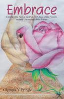 Embrace: Embrace the Pain of the Past, the Chaos of the Present, and the Uncertainty of the Future 1480867446 Book Cover