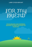 For My Friend: Encouraging and Inspiring Quotes To Make The Most of Your Day B08CJ5PTPL Book Cover