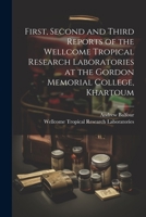 First, Second and Third Reports of the Wellcome Tropical Research Laboratories at the Gordon Memorial College, Khartoum 1021660272 Book Cover