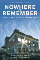 Nowhere to Remember: Hanford, White Bluffs, and Richland to 1943 0874223601 Book Cover