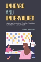 Unheard and Undervalued: Insights and Strategies to Transform Workplace Frustration into Lasting Impact B0DPMBHY9Z Book Cover