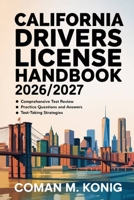 CALIFORNIA DRIVERS LICENSE HANDBOOK 2026/2027: Step-by-Step Manual Explaining Road Rules, Testing Methods, Traffic Judgement, Enforcement Realities B0GHZ67K8Y Book Cover