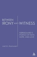 Between Irony And Witness: Kierkegaard's Poetics of Faith, Hope, And Love 0567028410 Book Cover